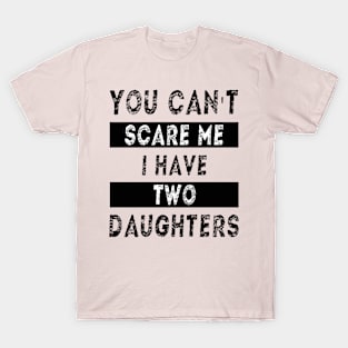 You can't scare me I have two daughters T-Shirt